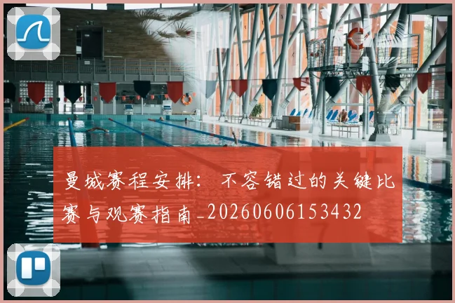 曼城赛程安排：不容错过的关键比赛与观赛指南_20260606153432