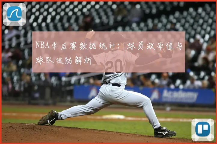 NBA季后赛数据统计:球员效率值与球队攻防解析