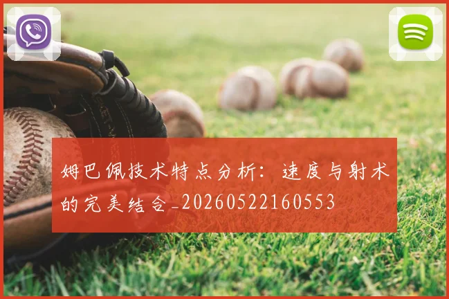 姆巴佩技术特点分析：速度与射术的完美结合_20260522160553