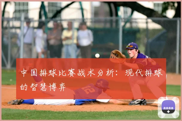 中国排球比赛战术分析：现代排球的智慧博弈