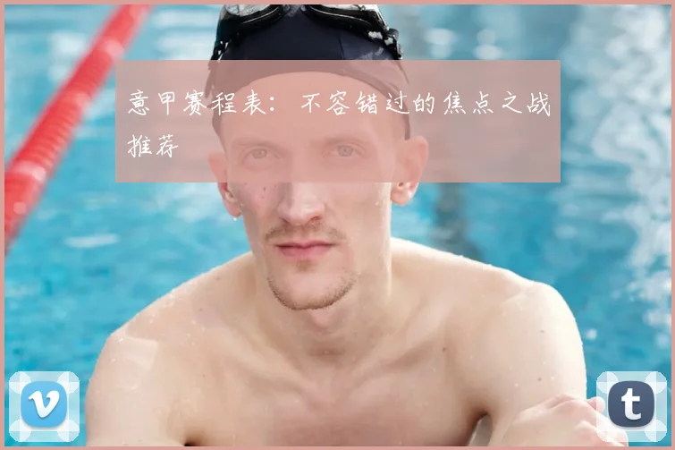 意甲赛程表：不容错过的焦点之战推荐