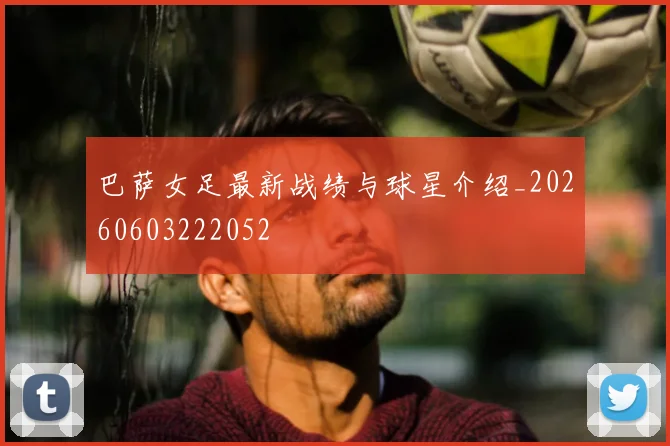 巴萨女足最新战绩与球星介绍_20260603222052